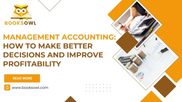 Management Accounting: How to Make Better Decisions and Improve Profitability